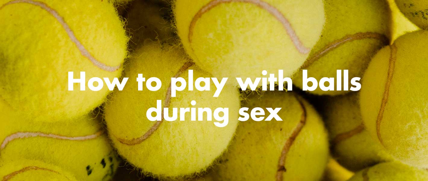 how to play with balls during sex 
