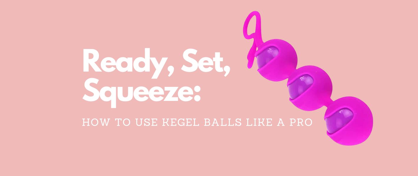 Ready, Set, Squeeze: How to Use Kegel Balls Like a Pro